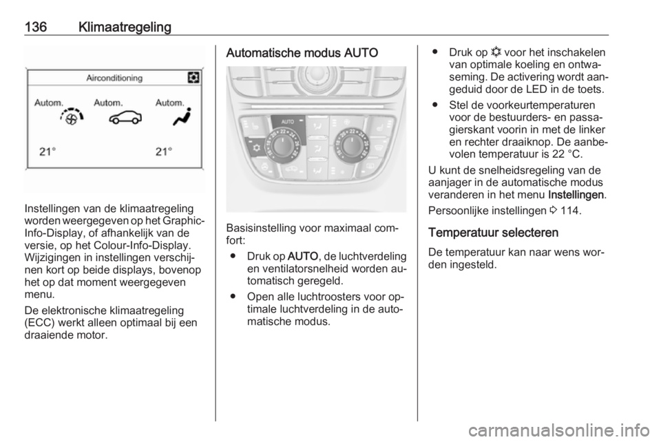 OPEL MERIVA 2016  Gebruikershandleiding (in Dutch) 136Klimaatregeling
Instellingen van de klimaatregeling
worden weergegeven op het Graphic- Info-Display, of afhankelijk van deversie, op het Colour-Info-Display.
Wijzigingen in instellingen verschij‐
