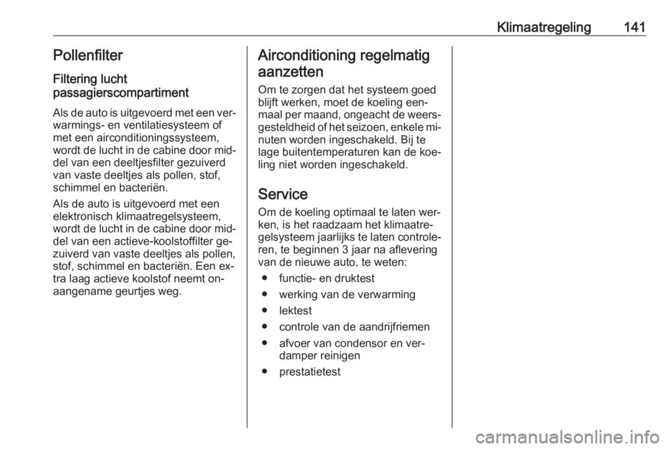 OPEL MERIVA 2016 Gebruikershandleiding (in Dutch) Klimaatregeling141Pollenfilter
Filtering lucht
passagierscompartiment
Als de auto is uitgevoerd met een ver‐
warmings- en ventilatiesysteem of
met een airconditioningssysteem,
wordt de lucht in de c OPEL MERIVA 2016 Gebruikershandleiding (in Dutch) Klimaatregeling141Pollenfilter
Filtering lucht
passagierscompartiment
Als de auto is uitgevoerd met een ver‐
warmings- en ventilatiesysteem of
met een airconditioningssysteem,
wordt de lucht in de c