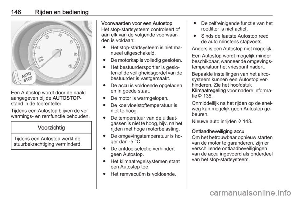 OPEL MERIVA 2016  Gebruikershandleiding (in Dutch) 146Rijden en bediening
Een Autostop wordt door de naald
aangegeven bij de  AUTOSTOP-
stand in de toerenteller.
Tijdens een Autostop blijven de ver‐
warmings- en remfunctie behouden.
Voorzichtig
Tijd