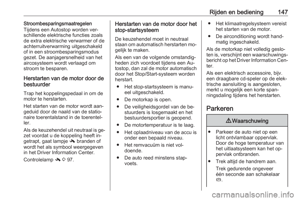 OPEL MERIVA 2016  Gebruikershandleiding (in Dutch) Rijden en bediening147Stroombesparingsmaatregelen
Tijdens een Autostop worden ver‐
schillende elektrische functies zoals
de extra elektrische verwarmer of de
achterruitverwarming uitgeschakeld
of in