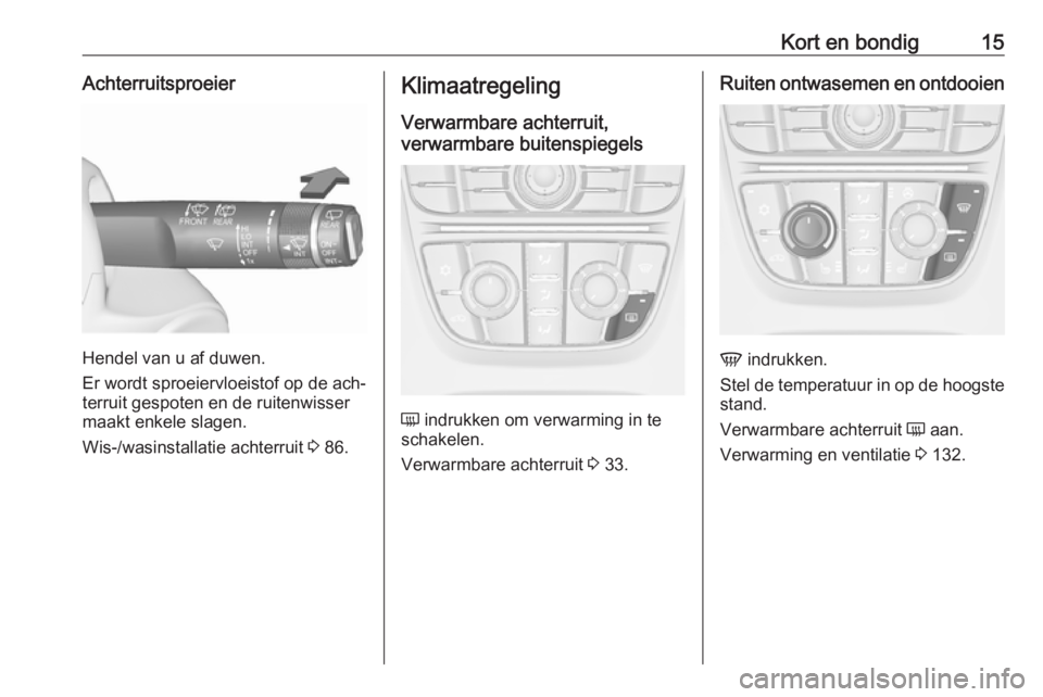OPEL MERIVA 2016  Gebruikershandleiding (in Dutch) Kort en bondig15Achterruitsproeier
Hendel van u af duwen.
Er wordt sproeiervloeistof op de ach‐
terruit gespoten en de ruitenwisser
maakt enkele slagen.
Wis-/wasinstallatie achterruit  3 86.
Klimaat