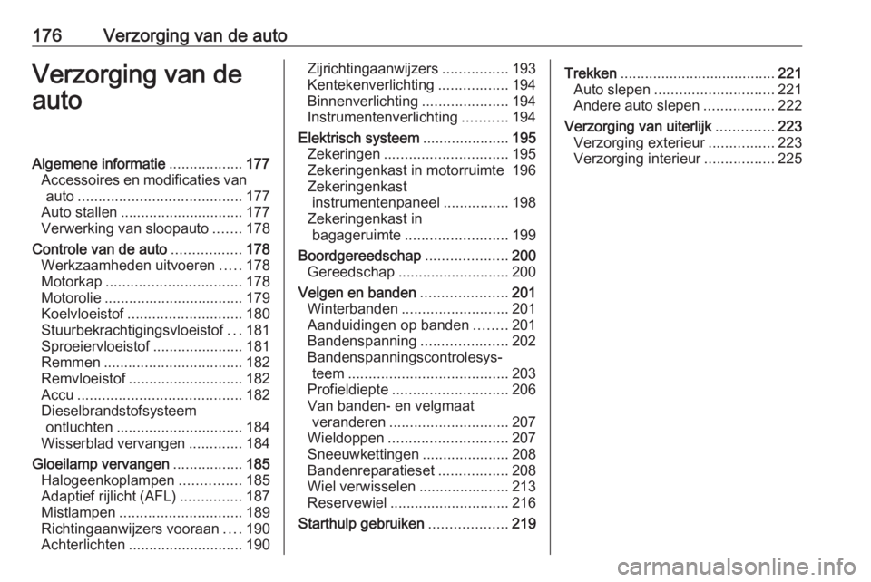 OPEL MERIVA 2016 Gebruikershandleiding (in Dutch) 176Verzorging van de autoVerzorging van de
autoAlgemene informatie ..................177
Accessoires en modificaties van auto ........................................ 177
Auto stallen ................ OPEL MERIVA 2016 Gebruikershandleiding (in Dutch) 176Verzorging van de autoVerzorging van de
autoAlgemene informatie ..................177
Accessoires en modificaties van auto ........................................ 177
Auto stallen ................