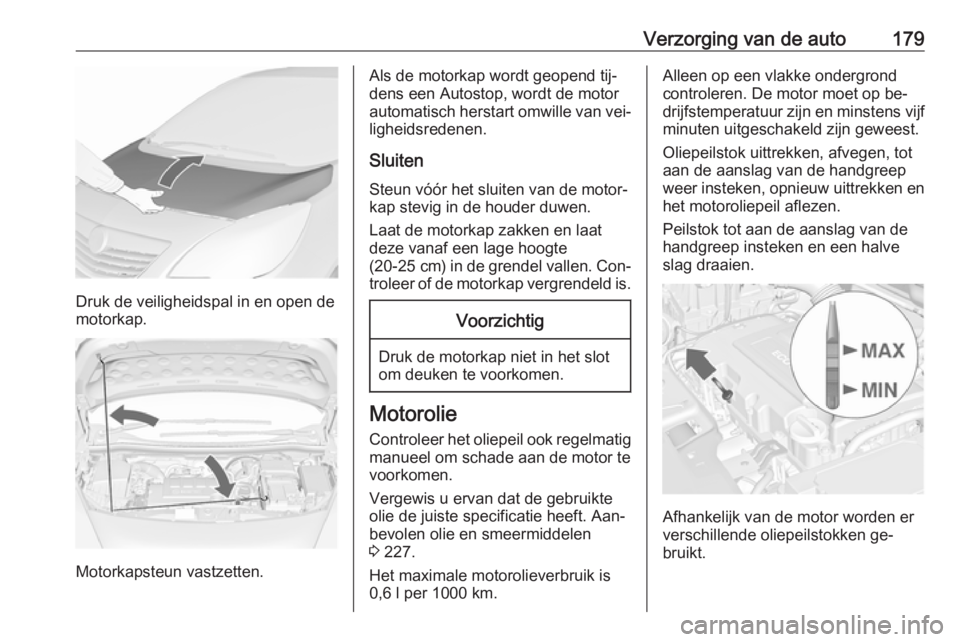 OPEL MERIVA 2016 Gebruikershandleiding (in Dutch) Verzorging van de auto179
Druk de veiligheidspal in en open de
motorkap.
Motorkapsteun vastzetten.
Als de motorkap wordt geopend tij‐
dens een Autostop, wordt de motor automatisch herstart omwille v OPEL MERIVA 2016 Gebruikershandleiding (in Dutch) Verzorging van de auto179
Druk de veiligheidspal in en open de
motorkap.
Motorkapsteun vastzetten.
Als de motorkap wordt geopend tij‐
dens een Autostop, wordt de motor automatisch herstart omwille v