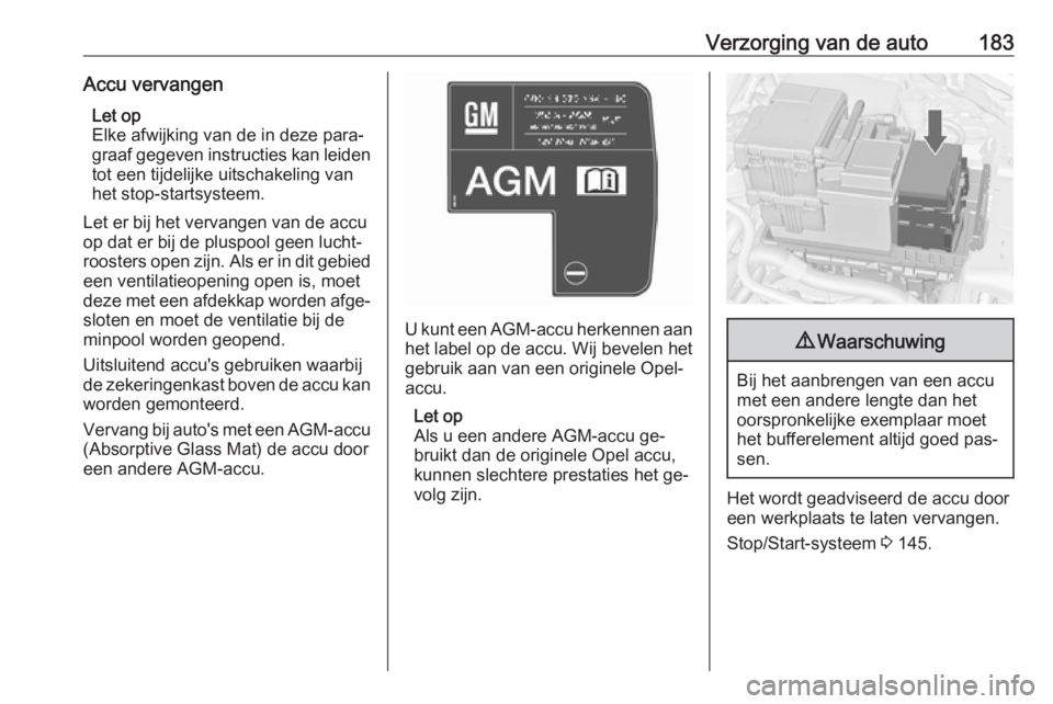 OPEL MERIVA 2016  Gebruikershandleiding (in Dutch) Verzorging van de auto183Accu vervangenLet op
Elke afwijking van de in deze para‐
graaf gegeven instructies kan leiden
tot een tijdelijke uitschakeling van
het stop-startsysteem.
Let er bij het verv