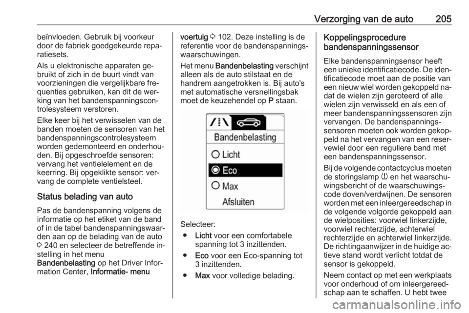 OPEL MERIVA 2016 Gebruikershandleiding (in Dutch) Verzorging van de auto205beïnvloeden. Gebruik bij voorkeur
door de fabriek goedgekeurde repa‐
ratiesets.
Als u elektronische apparaten ge‐
bruikt of zich in de buurt vindt van
voorzieningen die v OPEL MERIVA 2016 Gebruikershandleiding (in Dutch) Verzorging van de auto205beïnvloeden. Gebruik bij voorkeur
door de fabriek goedgekeurde repa‐
ratiesets.
Als u elektronische apparaten ge‐
bruikt of zich in de buurt vindt van
voorzieningen die v