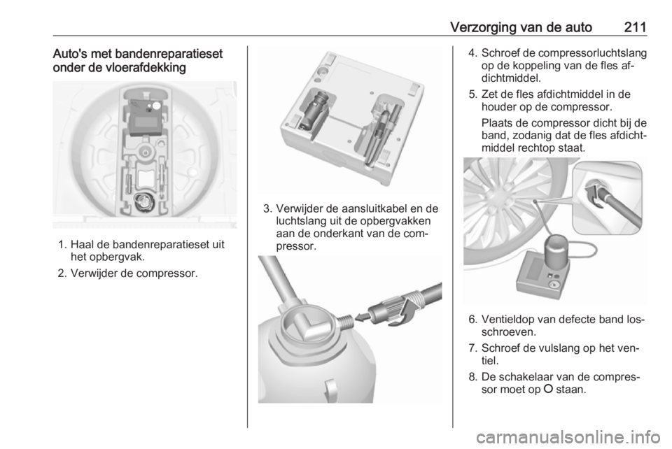 OPEL MERIVA 2016 Gebruikershandleiding (in Dutch) Verzorging van de auto211Auto's met bandenreparatieset
onder de vloerafdekking
1. Haal de bandenreparatieset uit het opbergvak.
2. Verwijder de compressor.
3. Verwijder de aansluitkabel en de luch OPEL MERIVA 2016 Gebruikershandleiding (in Dutch) Verzorging van de auto211Auto's met bandenreparatieset
onder de vloerafdekking
1. Haal de bandenreparatieset uit het opbergvak.
2. Verwijder de compressor.
3. Verwijder de aansluitkabel en de luch