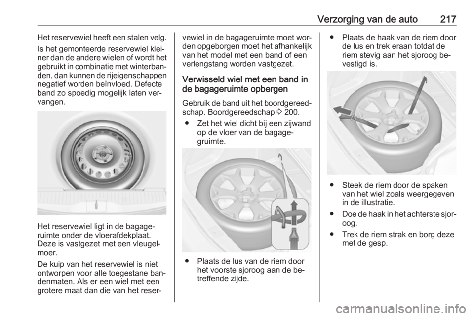 OPEL MERIVA 2016 Gebruikershandleiding (in Dutch) Verzorging van de auto217Het reservewiel heeft een stalen velg.
Is het gemonteerde reservewiel klei‐
ner dan de andere wielen of wordt het gebruikt in combinatie met winterban‐
den, dan kunnen de OPEL MERIVA 2016 Gebruikershandleiding (in Dutch) Verzorging van de auto217Het reservewiel heeft een stalen velg.
Is het gemonteerde reservewiel klei‐
ner dan de andere wielen of wordt het gebruikt in combinatie met winterban‐
den, dan kunnen de