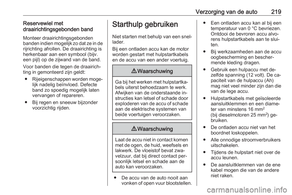 OPEL MERIVA 2016  Gebruikershandleiding (in Dutch) Verzorging van de auto219Reservewiel met
draairichtingsgebonden band
Monteer draairichtingsgebonden
banden indien mogelijk zo dat ze in de rijrichting afrollen. De draairichting isherkenbaar aan een s