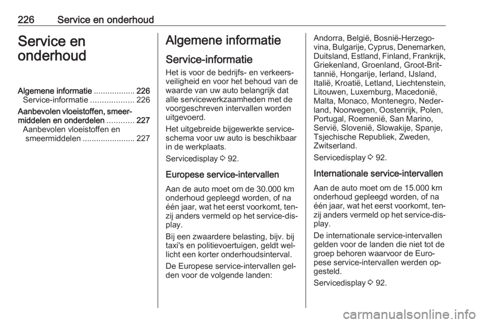 OPEL MERIVA 2016  Gebruikershandleiding (in Dutch) 226Service en onderhoudService en
onderhoudAlgemene informatie ..................226
Service-informatie ...................226
Aanbevolen vloeistoffen, smeer‐ middelen en onderdelen ............227
