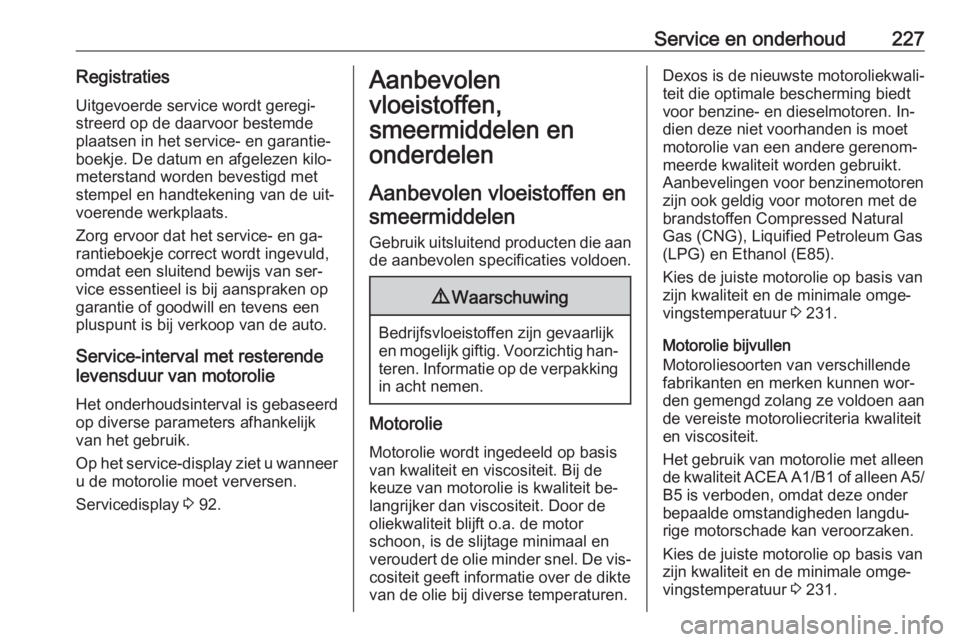 OPEL MERIVA 2016  Gebruikershandleiding (in Dutch) Service en onderhoud227RegistratiesUitgevoerde service wordt geregi‐
streerd op de daarvoor bestemde
plaatsen in het service- en garantie‐
boekje. De datum en afgelezen kilo‐
meterstand worden b