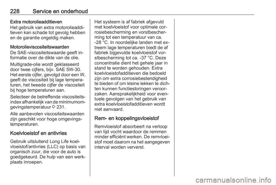 OPEL MERIVA 2016  Gebruikershandleiding (in Dutch) 228Service en onderhoudExtra motorolieadditieven
Het gebruik van extra motorolieaddi‐
tieven kan schade tot gevolg hebben
en de garantie ongeldig maken.
Motorolieviscositeitswaarden
De SAE-viscosite