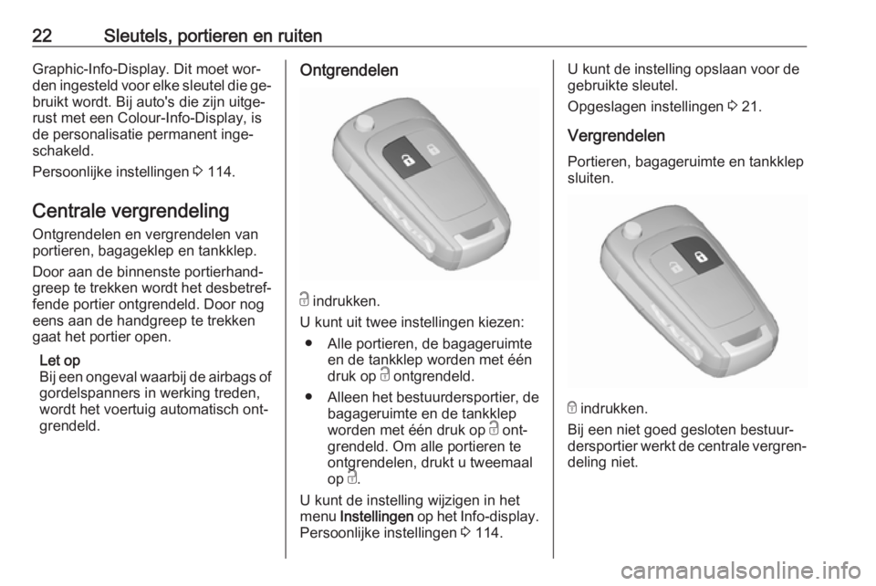 OPEL MERIVA 2016  Gebruikershandleiding (in Dutch) 22Sleutels, portieren en ruitenGraphic-Info-Display. Dit moet wor‐
den ingesteld voor elke sleutel die ge‐
bruikt wordt. Bij auto's die zijn uitge‐
rust met een Colour-Info-Display, is de pe