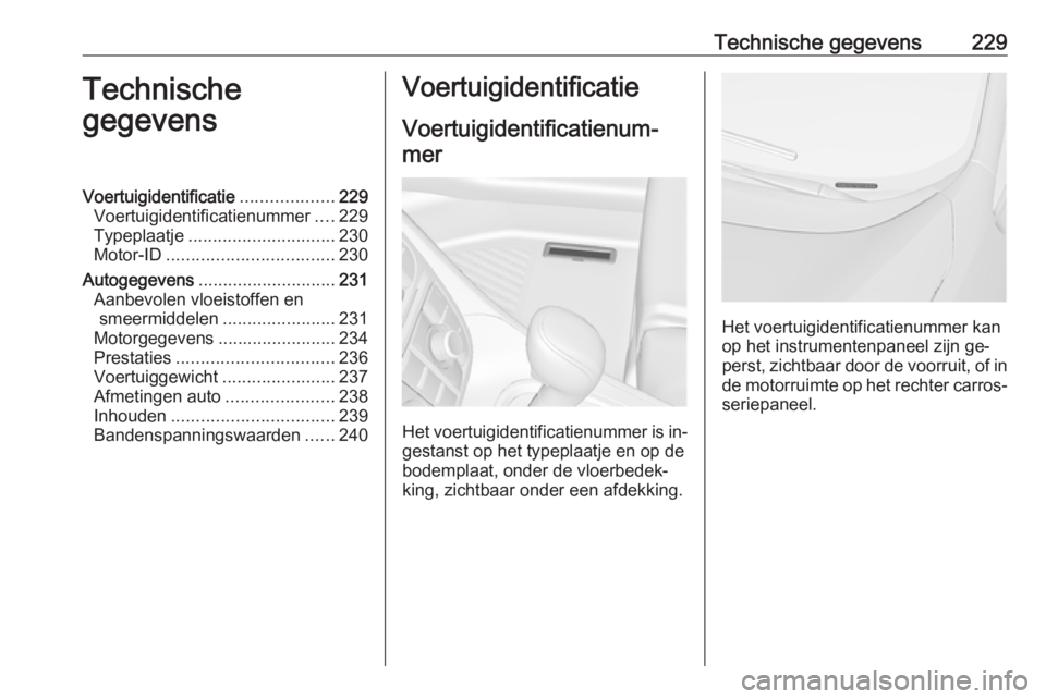 OPEL MERIVA 2016  Gebruikershandleiding (in Dutch) Technische gegevens229Technische
gegevensVoertuigidentificatie ...................229
Voertuigidentificatienummer ....229
Typeplaatje .............................. 230
Motor-ID ......................