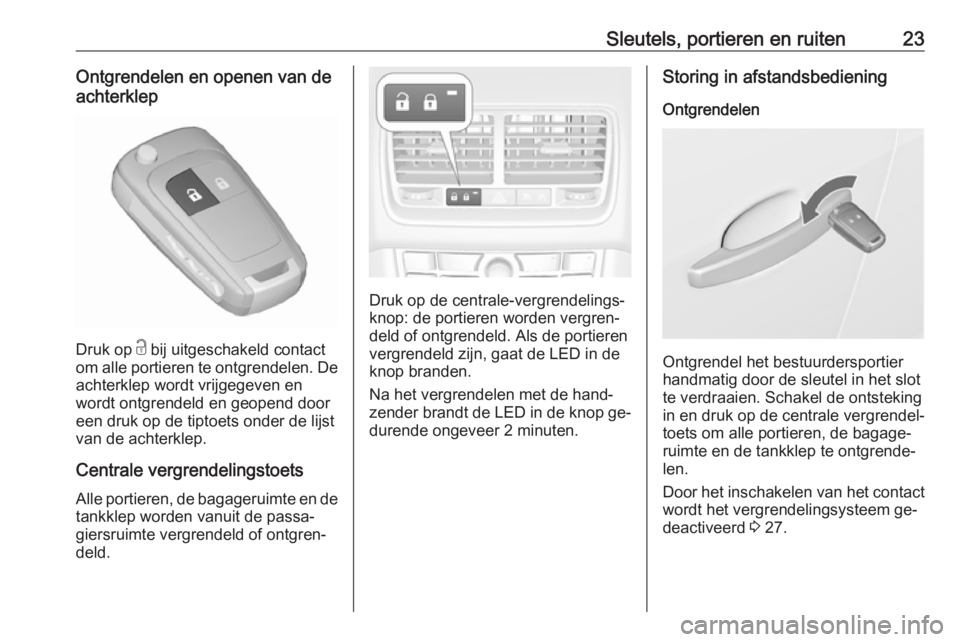 OPEL MERIVA 2016  Gebruikershandleiding (in Dutch) Sleutels, portieren en ruiten23Ontgrendelen en openen van de
achterklep
Druk op  c bij uitgeschakeld contact
om alle portieren te ontgrendelen. De
achterklep wordt vrijgegeven en
wordt ontgrendeld en 