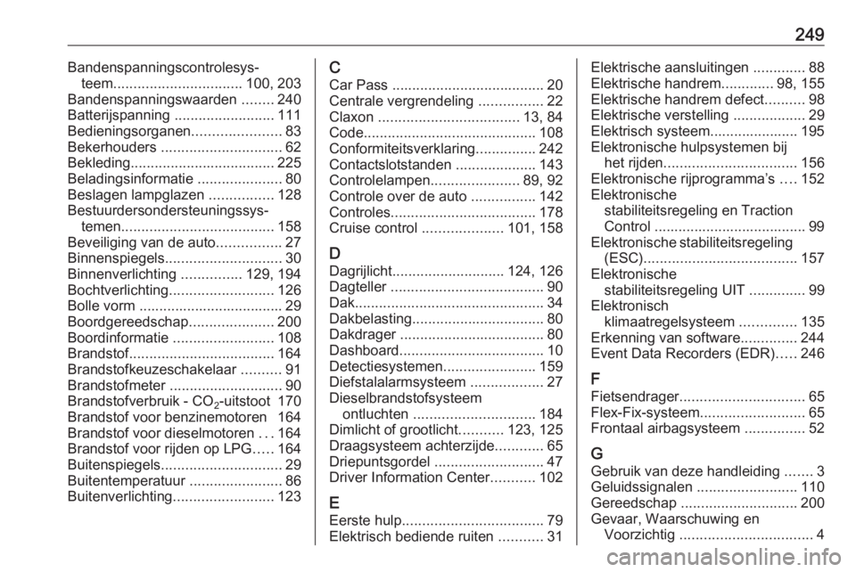 OPEL MERIVA 2016  Gebruikershandleiding (in Dutch) 249Bandenspanningscontrolesys‐teem ................................ 100, 203
Bandenspanningswaarden  ........240
Batterijspanning  .........................111
Bedieningsorganen ....................