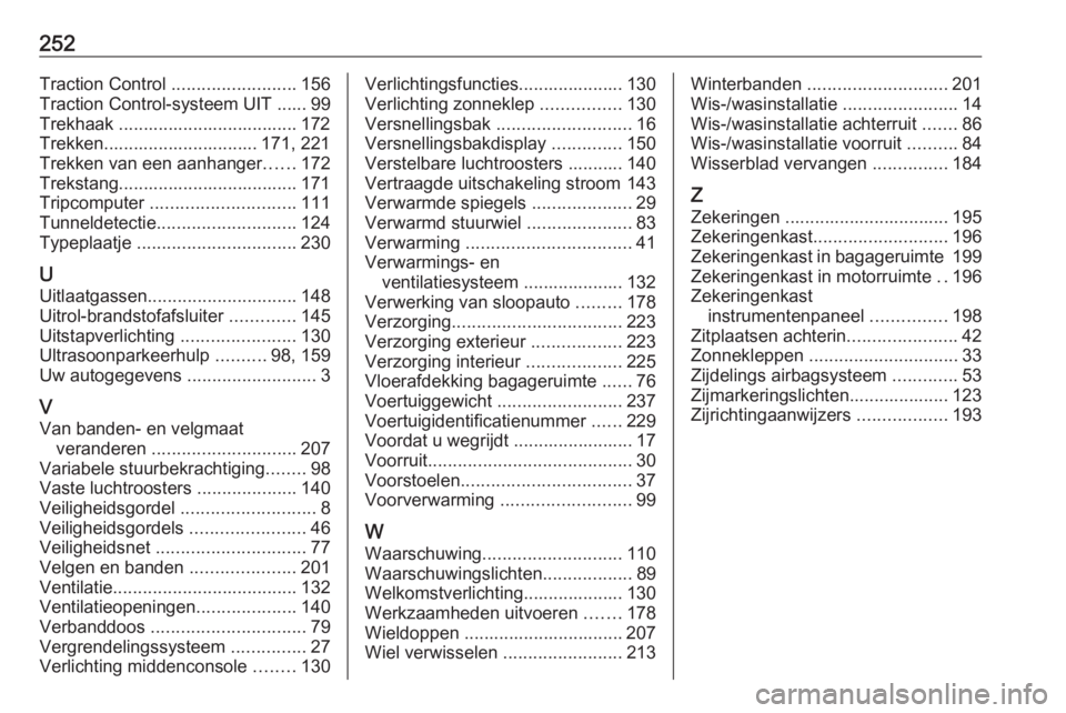 OPEL MERIVA 2016  Gebruikershandleiding (in Dutch) 252Traction Control .........................156
Traction Control-systeem UIT ...... 99
Trekhaak .................................... 172
Trekken............................... 171, 221
Trekken van ee