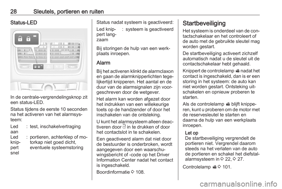 OPEL MERIVA 2016  Gebruikershandleiding (in Dutch) 28Sleutels, portieren en ruitenStatus-LED
In de centrale-vergrendelingsknop ziteen status-LED.
Status tijdens de eerste 10 seconden
na het activeren van het alarmsys‐
teem:
Led
aan:test, inschakelve