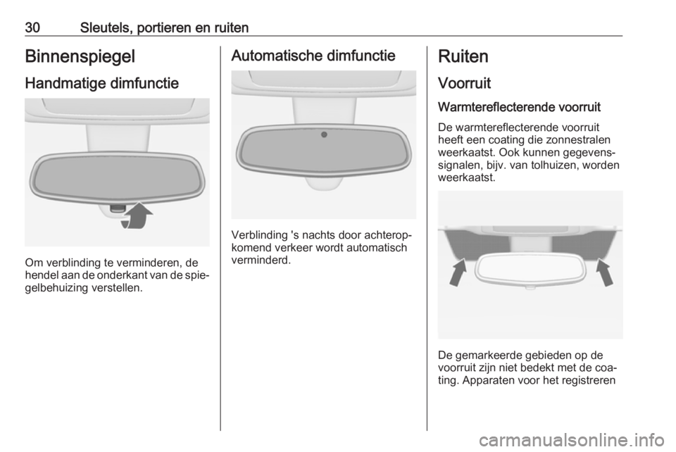 OPEL MERIVA 2016  Gebruikershandleiding (in Dutch) 30Sleutels, portieren en ruitenBinnenspiegel
Handmatige dimfunctie
Om verblinding te verminderen, de
hendel aan de onderkant van de spie‐
gelbehuizing verstellen.
Automatische dimfunctie
Verblinding