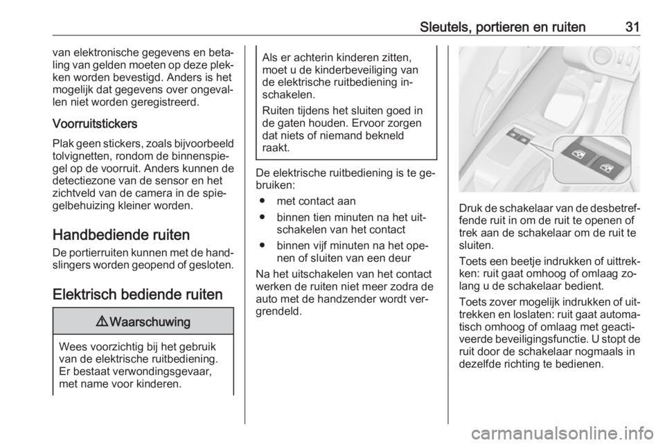 OPEL MERIVA 2016  Gebruikershandleiding (in Dutch) Sleutels, portieren en ruiten31van elektronische gegevens en beta‐
ling van gelden moeten op deze plek‐
ken worden bevestigd. Anders is het
mogelijk dat gegevens over ongeval‐
len niet worden ge