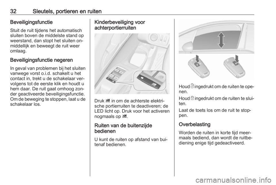 OPEL MERIVA 2016  Gebruikershandleiding (in Dutch) 32Sleutels, portieren en ruitenBeveiligingsfunctieStuit de ruit tijdens het automatisch
sluiten boven de middelste stand op
weerstand, dan stopt het sluiten on‐
middellijk en beweegt de ruit weer
om