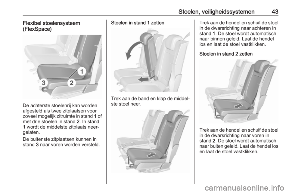 OPEL MERIVA 2016  Gebruikershandleiding (in Dutch) Stoelen, veiligheidssystemen43Flexibel stoelensysteem
(FlexSpace)
De achterste stoelenrij kan worden
afgesteld als twee zitplaatsen voor
zoveel mogelijk zitruimte in stand  1 of
met drie stoelen in st