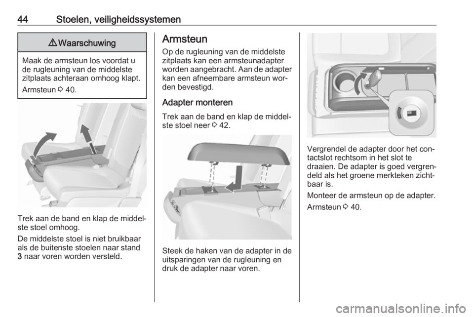 OPEL MERIVA 2016  Gebruikershandleiding (in Dutch) 44Stoelen, veiligheidssystemen9Waarschuwing
Maak de armsteun los voordat u
de rugleuning van de middelste
zitplaats achteraan omhoog klapt.
Armsteun  3 40.
Trek aan de band en klap de middel‐
ste st