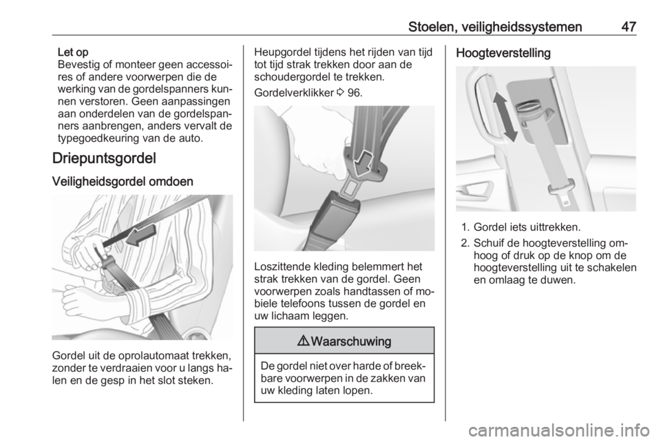 OPEL MERIVA 2016  Gebruikershandleiding (in Dutch) Stoelen, veiligheidssystemen47Let op
Bevestig of monteer geen accessoi‐
res of andere voorwerpen die de
werking van de gordelspanners kun‐ nen verstoren. Geen aanpassingen
aan onderdelen van de go