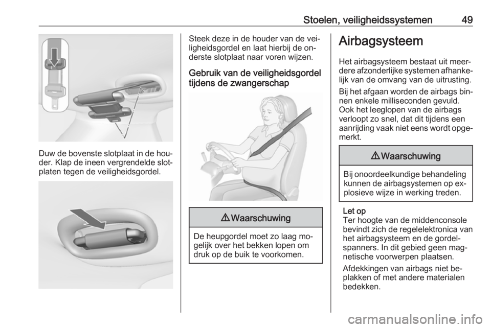 OPEL MERIVA 2016  Gebruikershandleiding (in Dutch) Stoelen, veiligheidssystemen49
Duw de bovenste slotplaat in de hou‐
der. Klap de ineen vergrendelde slot‐ platen tegen de veiligheidsgordel.
Steek deze in de houder van de vei‐
ligheidsgordel en