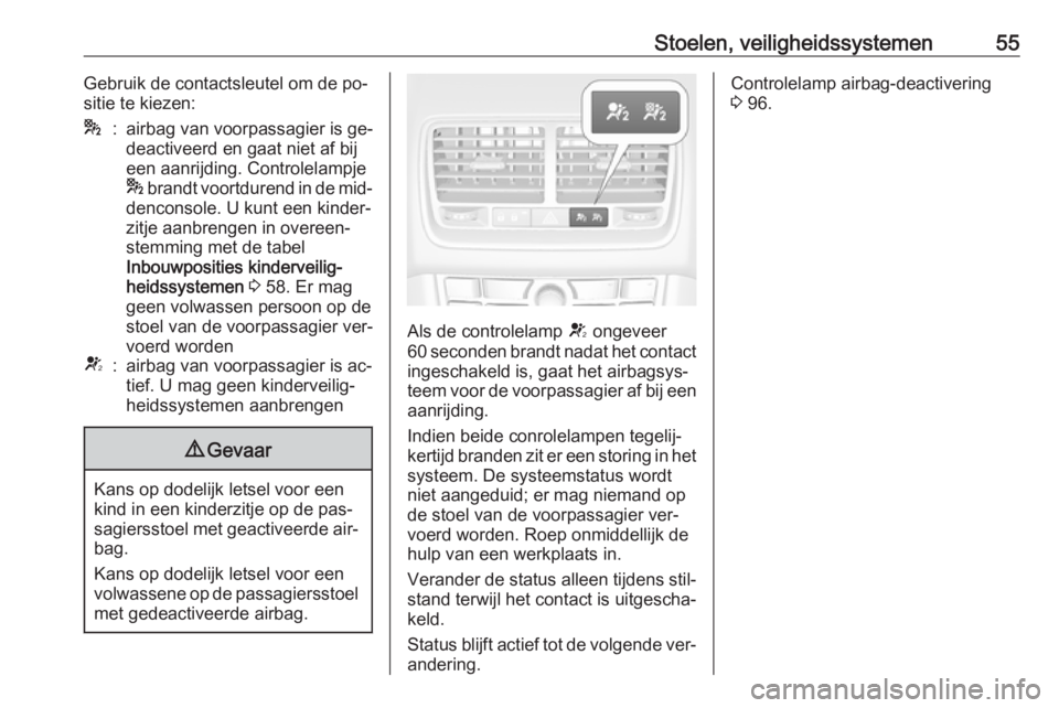 OPEL MERIVA 2016  Gebruikershandleiding (in Dutch) Stoelen, veiligheidssystemen55Gebruik de contactsleutel om de po‐
sitie te kiezen:*:airbag van voorpassagier is ge‐
deactiveerd en gaat niet af bij
een aanrijding. Controlelampje
*  brandt voortdu