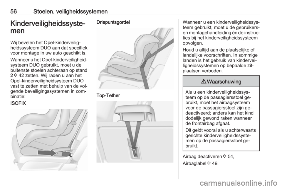 OPEL MERIVA 2016  Gebruikershandleiding (in Dutch) 56Stoelen, veiligheidssystemenKinderveiligheidssyste‐
men
Wij bevelen het Opel-kinderveilig‐
heidssysteem DUO  aan dat specifiek
voor montage in uw auto geschikt is.
Wanneer u het Opel-kinderveili