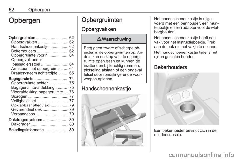 OPEL MERIVA 2016  Gebruikershandleiding (in Dutch) 62OpbergenOpbergenOpbergruimten............................. 62
Opbergvakken ........................... 62
Handschoenenkastje .................62
Bekerhouders ............................ 62
Opbergru