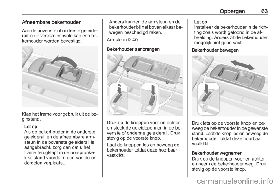 OPEL MERIVA 2016  Gebruikershandleiding (in Dutch) Opbergen63Afneembare bekerhouder
Aan de bovenste of onderste geleide‐ rail in de voorste console kan een be‐
kerhouder worden bevestigd.
Klap het frame voor gebruik uit de be‐ ginstand.
Let op
A