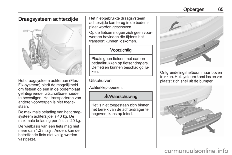 OPEL MERIVA 2016  Gebruikershandleiding (in Dutch) Opbergen65Draagsysteem achterzijde
Het draagsysteem achteraan (Flex-
Fix-systeem) biedt de mogelijkheid om fietsen op een in de bodemplaat
geïntegreerde, uitschuifbare houder
te bevestigen. Het trans