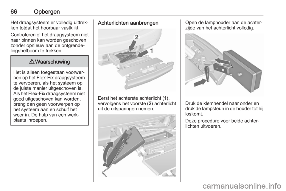 OPEL MERIVA 2016  Gebruikershandleiding (in Dutch) 66OpbergenHet draagsysteem er volledig uittrek‐
ken totdat het hoorbaar vastklikt.
Controleren of het draagsysteem niet
naar binnen kan worden geschoven
zonder opnieuw aan de ontgrende‐
lingshefbo