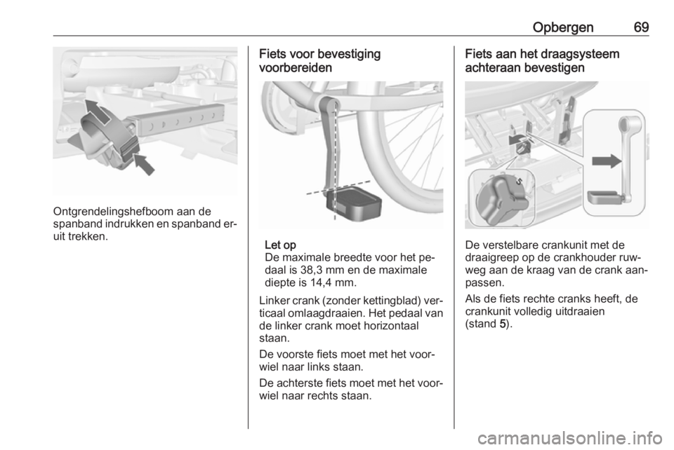 OPEL MERIVA 2016  Gebruikershandleiding (in Dutch) Opbergen69
Ontgrendelingshefboom aan de
spanband indrukken en spanband er‐ uit trekken.
Fiets voor bevestiging
voorbereiden
Let op
De maximale breedte voor het pe‐
daal is 38,3 mm en de maximale
d