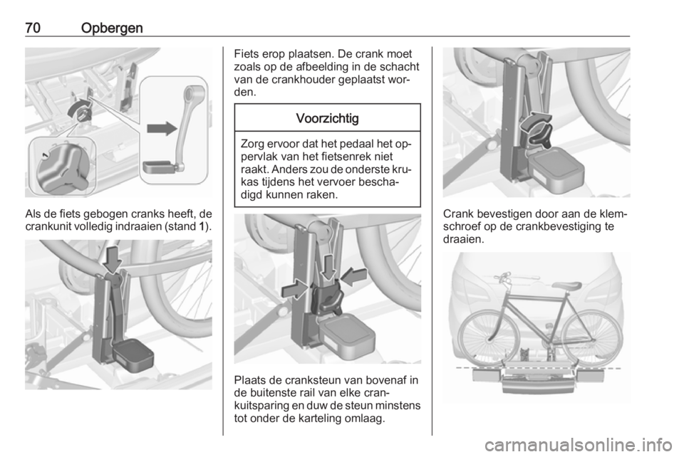 OPEL MERIVA 2016 Gebruikershandleiding (in Dutch) 70Opbergen
Als de fiets gebogen cranks heeft, de
crankunit volledig indraaien (stand 1).
Fiets erop plaatsen. De crank moet
zoals op de afbeelding in de schacht
van de crankhouder geplaatst wor‐
de OPEL MERIVA 2016 Gebruikershandleiding (in Dutch) 70Opbergen
Als de fiets gebogen cranks heeft, de
crankunit volledig indraaien (stand 1).
Fiets erop plaatsen. De crank moet
zoals op de afbeelding in de schacht
van de crankhouder geplaatst wor‐
de