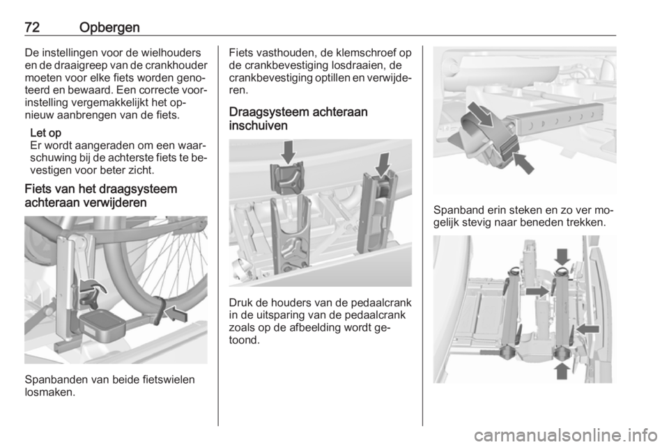 OPEL MERIVA 2016  Gebruikershandleiding (in Dutch) 72OpbergenDe instellingen voor de wielhouders
en de draaigreep van de crankhouder moeten voor elke fiets worden geno‐
teerd en bewaard. Een correcte voor‐
instelling vergemakkelijkt het op‐
nieu
