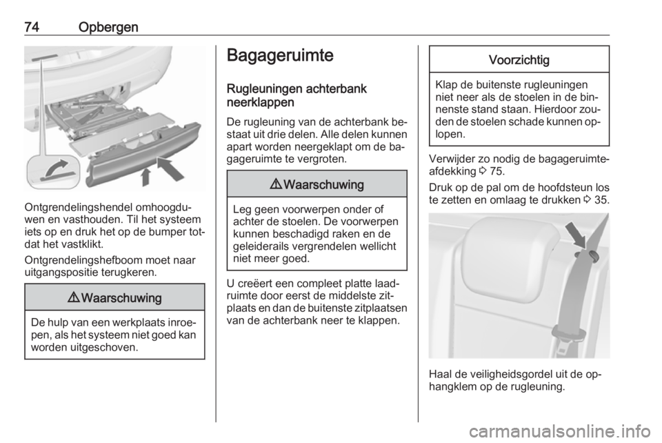 OPEL MERIVA 2016  Gebruikershandleiding (in Dutch) 74Opbergen
Ontgrendelingshendel omhoogdu‐
wen en vasthouden. Til het systeem
iets op en druk het op de bumper tot‐
dat het vastklikt.
Ontgrendelingshefboom moet naar
uitgangspositie terugkeren.
9 