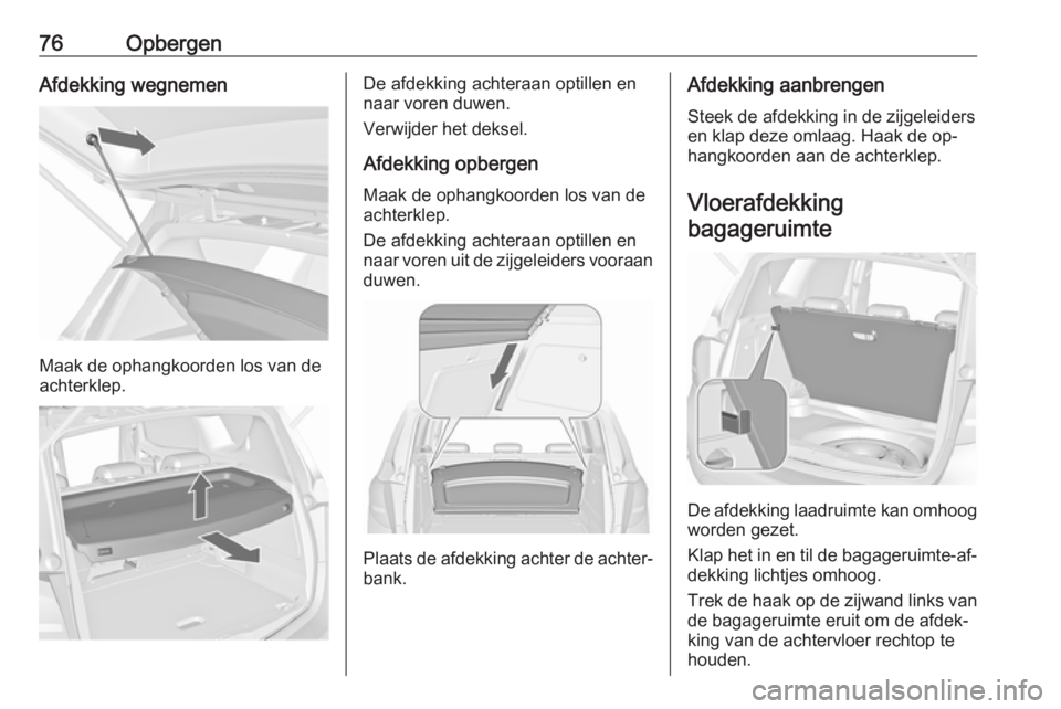 OPEL MERIVA 2016  Gebruikershandleiding (in Dutch) 76OpbergenAfdekking wegnemen
Maak de ophangkoorden los van de
achterklep.
De afdekking achteraan optillen en
naar voren duwen.
Verwijder het deksel.
Afdekking opbergen Maak de ophangkoorden los van de