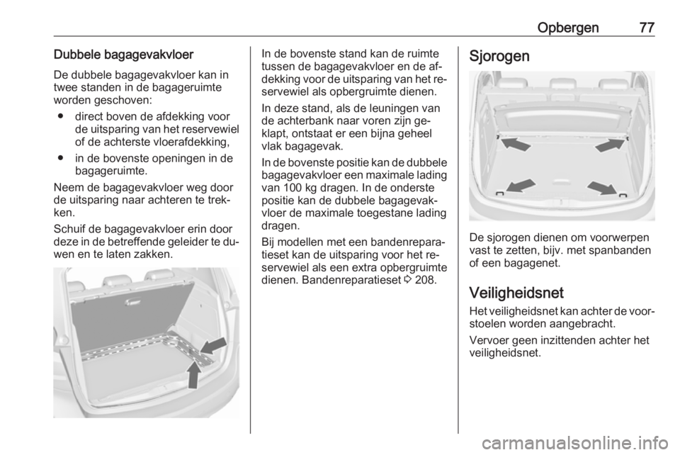OPEL MERIVA 2016  Gebruikershandleiding (in Dutch) Opbergen77Dubbele bagagevakvloer
De dubbele bagagevakvloer kan in
twee standen in de bagageruimte
worden geschoven:
● direct boven de afdekking voor de uitsparing van het reservewielof de achterste 