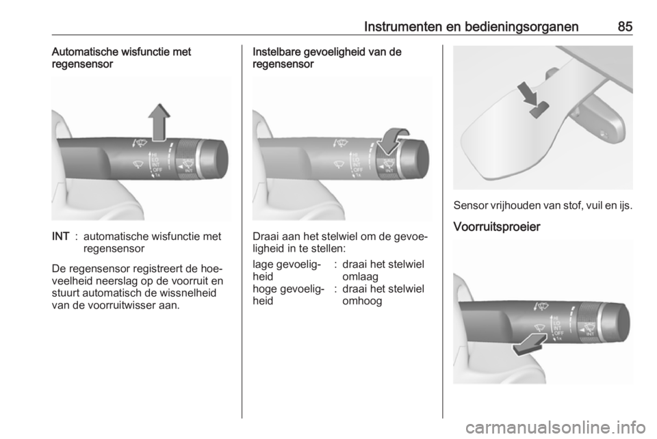 OPEL MERIVA 2016  Gebruikershandleiding (in Dutch) Instrumenten en bedieningsorganen85Automatische wisfunctie met
regensensorINT:automatische wisfunctie met
regensensor
De regensensor registreert de hoe‐
veelheid neerslag op de voorruit en
stuurt au