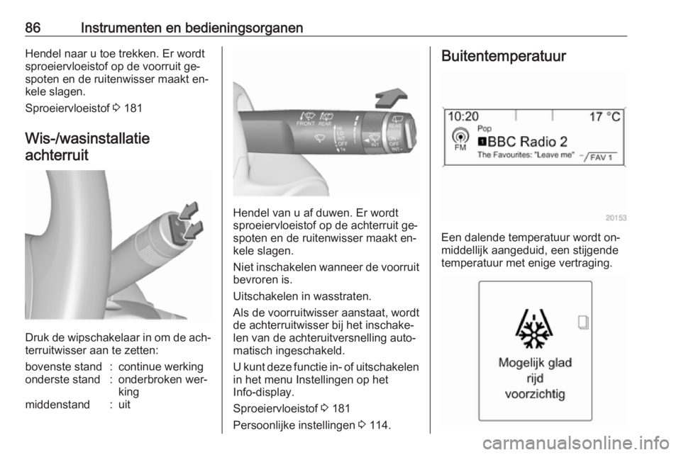 OPEL MERIVA 2016  Gebruikershandleiding (in Dutch) 86Instrumenten en bedieningsorganenHendel naar u toe trekken. Er wordt
sproeiervloeistof op de voorruit ge‐
spoten en de ruitenwisser maakt en‐
kele slagen.
Sproeiervloeistof  3 181
Wis-/wasinstal