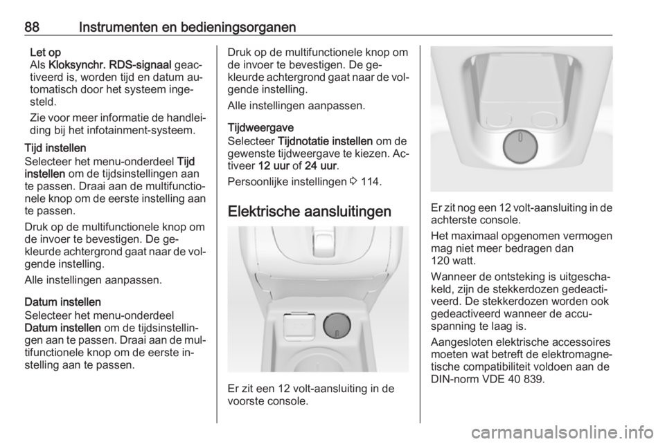 OPEL MERIVA 2016  Gebruikershandleiding (in Dutch) 88Instrumenten en bedieningsorganenLet op
Als  Kloksynchr. RDS-signaal  geac‐
tiveerd is, worden tijd en datum au‐
tomatisch door het systeem inge‐
steld.
Zie voor meer informatie de handlei‐ 
