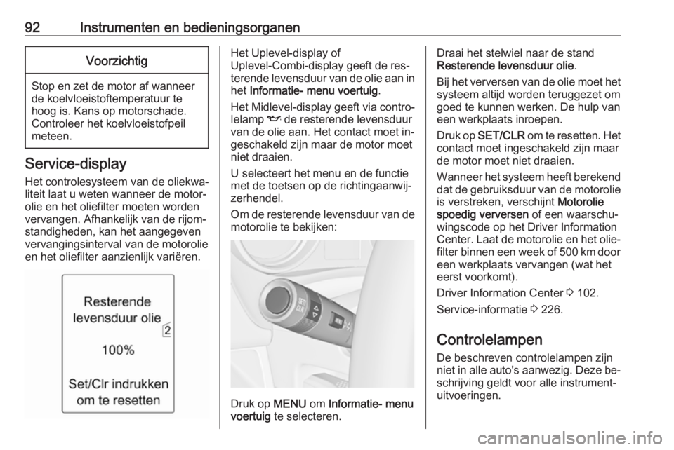 OPEL MERIVA 2016  Gebruikershandleiding (in Dutch) 92Instrumenten en bedieningsorganenVoorzichtig
Stop en zet de motor af wanneer
de koelvloeistoftemperatuur te
hoog is. Kans op motorschade.
Controleer het koelvloeistofpeil
meteen.
Service-display
Het