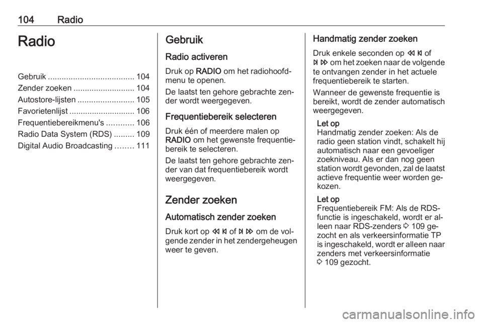 OPEL MERIVA 2016.5 Handleiding Infotainment (in Dutch) 104RadioRadioGebruik...................................... 104
Zender zoeken ........................... 104
Autostore-lijsten .........................105
Favorietenlijst ............................ OPEL MERIVA 2016.5 Handleiding Infotainment (in Dutch) 104RadioRadioGebruik...................................... 104
Zender zoeken ........................... 104
Autostore-lijsten .........................105
Favorietenlijst ............................