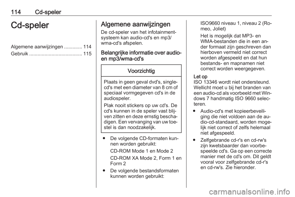 OPEL MERIVA 2016.5 Handleiding Infotainment (in Dutch) 114Cd-spelerCd-spelerAlgemene aanwijzingen.............114
Gebruik ...................................... 115Algemene aanwijzingen
De cd-speler van het infotainment‐
systeem kan audio-cd's en mp OPEL MERIVA 2016.5 Handleiding Infotainment (in Dutch) 114Cd-spelerCd-spelerAlgemene aanwijzingen.............114
Gebruik ...................................... 115Algemene aanwijzingen
De cd-speler van het infotainment‐
systeem kan audio-cd's en mp