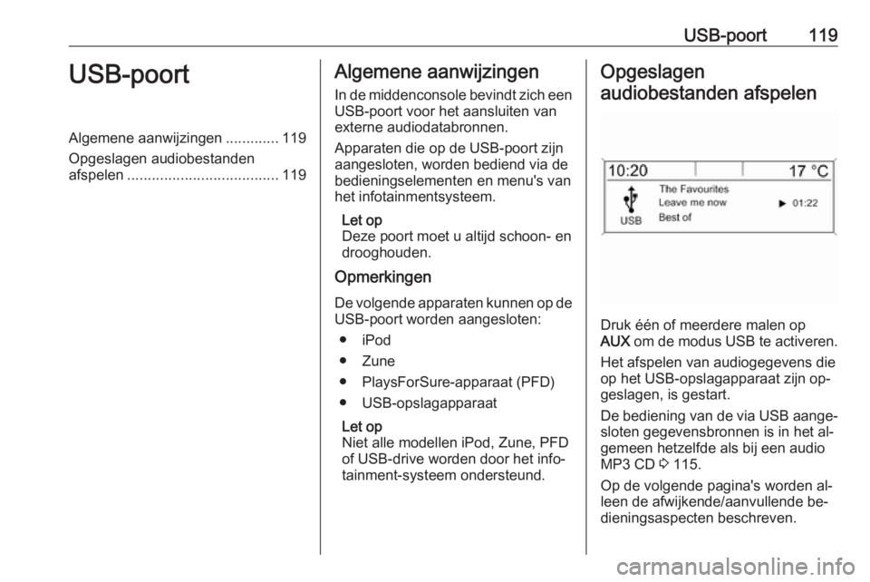 OPEL MERIVA 2016.5 Handleiding Infotainment (in Dutch) USB-poort119USB-poortAlgemene aanwijzingen.............119
Opgeslagen audiobestanden
afspelen ..................................... 119Algemene aanwijzingen
In de middenconsole bevindt zich een
USB-po OPEL MERIVA 2016.5 Handleiding Infotainment (in Dutch) USB-poort119USB-poortAlgemene aanwijzingen.............119
Opgeslagen audiobestanden
afspelen ..................................... 119Algemene aanwijzingen
In de middenconsole bevindt zich een
USB-po