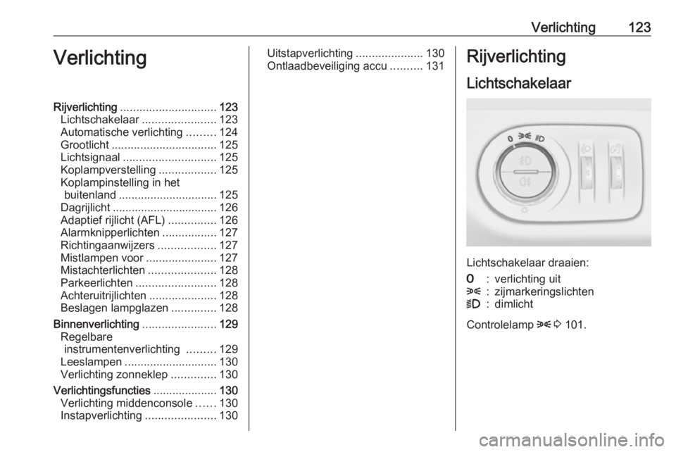 OPEL MERIVA 2016.5 Gebruikershandleiding (in Dutch) Verlichting123VerlichtingRijverlichting.............................. 123
Lichtschakelaar .......................123
Automatische verlichting .........124
Grootlicht ................................. OPEL MERIVA 2016.5 Gebruikershandleiding (in Dutch) Verlichting123VerlichtingRijverlichting.............................. 123
Lichtschakelaar .......................123
Automatische verlichting .........124
Grootlicht .................................