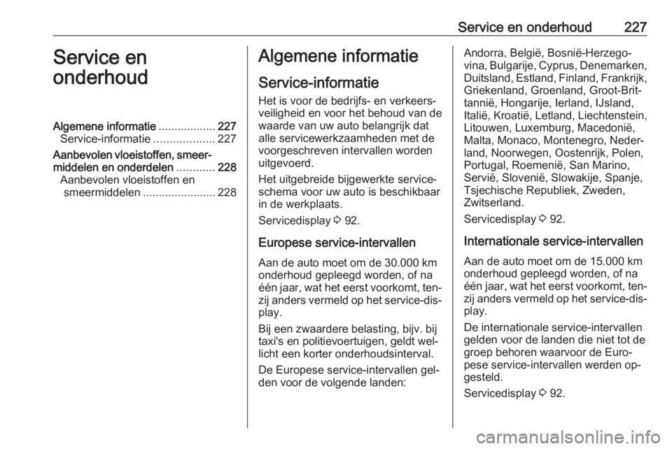 OPEL MERIVA 2016.5 Gebruikershandleiding (in Dutch) Service en onderhoud227Service en
onderhoudAlgemene informatie ..................227
Service-informatie ...................227
Aanbevolen vloeistoffen, smeer‐ middelen en onderdelen ............228
OPEL MERIVA 2016.5 Gebruikershandleiding (in Dutch) Service en onderhoud227Service en
onderhoudAlgemene informatie ..................227
Service-informatie ...................227
Aanbevolen vloeistoffen, smeer‐ middelen en onderdelen ............228