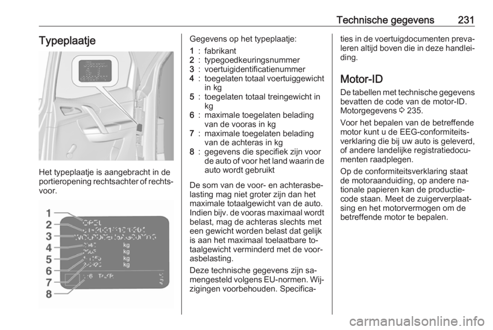 OPEL MERIVA 2016.5 Gebruikershandleiding (in Dutch) Technische gegevens231Typeplaatje
Het typeplaatje is aangebracht in de
portieropening rechtsachter of rechts‐ voor.
Gegevens op het typeplaatje:1:fabrikant2:typegoedkeuringsnummer3:voertuigidentific OPEL MERIVA 2016.5 Gebruikershandleiding (in Dutch) Technische gegevens231Typeplaatje
Het typeplaatje is aangebracht in de
portieropening rechtsachter of rechts‐ voor.
Gegevens op het typeplaatje:1:fabrikant2:typegoedkeuringsnummer3:voertuigidentific